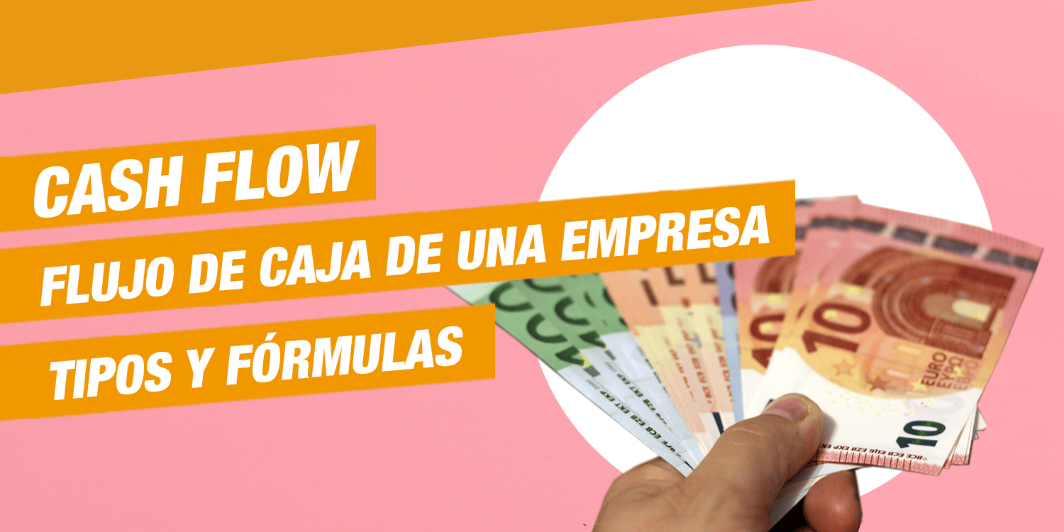 Cash Flow. Flujo de caja de una empresa. Tipos y fórmulas