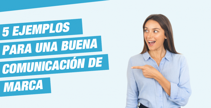 5 ejemplos para conseguir una comunicación de marca 100% efectiva